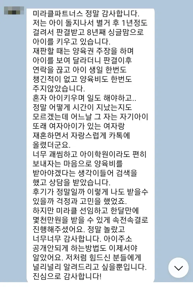 의뢰인 후기: 8년째 싱글맘으로 아이를 키우고 있습니다. 선임하고 한 달 만에 몇천만원을 받을 수 있게 속전속결로 진행해주셨어요.